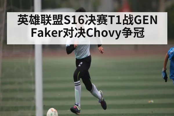 英雄联盟S16决赛T1战GEN Faker对决Chovy争冠