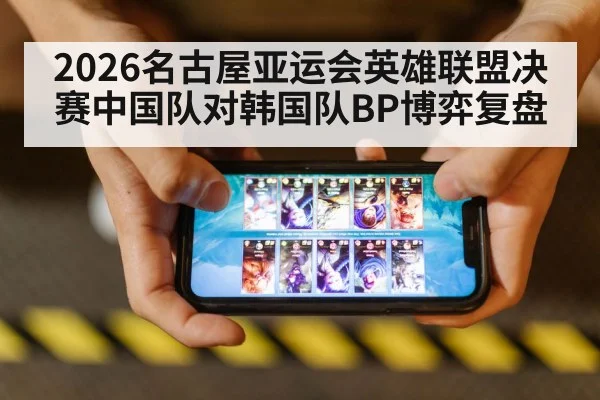 2026名古屋亚运会英雄联盟决赛中国队对韩国队BP博弈复盘
